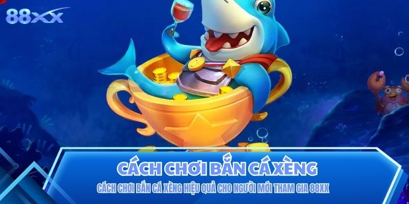 Cách chơi bắn cá Xèng